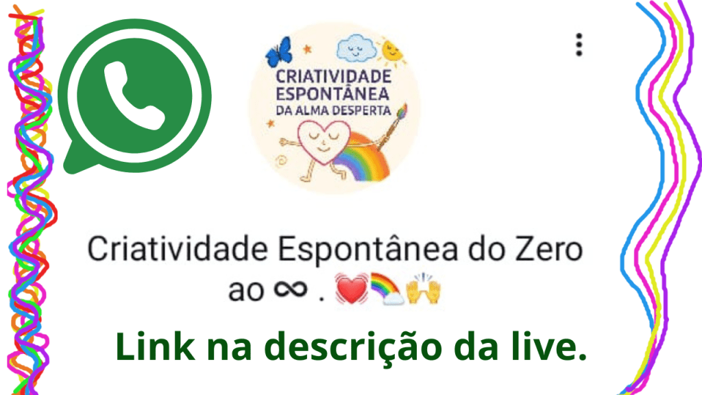 Imagem colorida com ícone do WhatsApp, logotipo da série "Criatividade Espontânea da Alma Desperta" com um coração sorridente, arco-íris e pincel. Abaixo, o texto “Criatividade Espontânea do Zero ao ∞ 💖🌈🙌. Link na descrição da live.” com molduras laterais em espiral colorida.